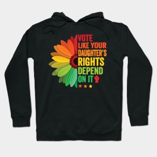 Vote Like Your Daughter's Rights Depend on It Hoodie